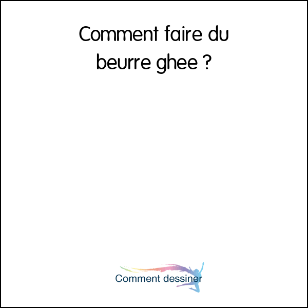 Comment faire du beurre ghee